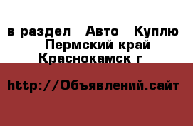  в раздел : Авто » Куплю . Пермский край,Краснокамск г.